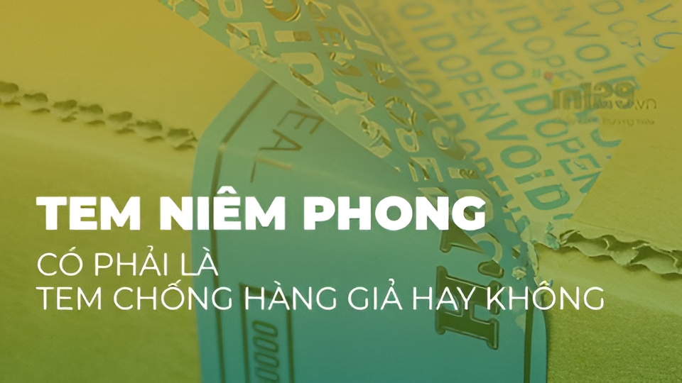 Tem niêm phong có phải là tem chống hàng giả không?